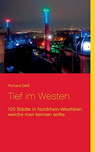 Tief im Westen: 100 Städte in Nordrhein-Westfalen, welche man kennen sollte von Books on Demand